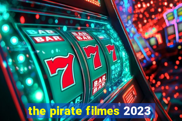 the pirate filmes 2023